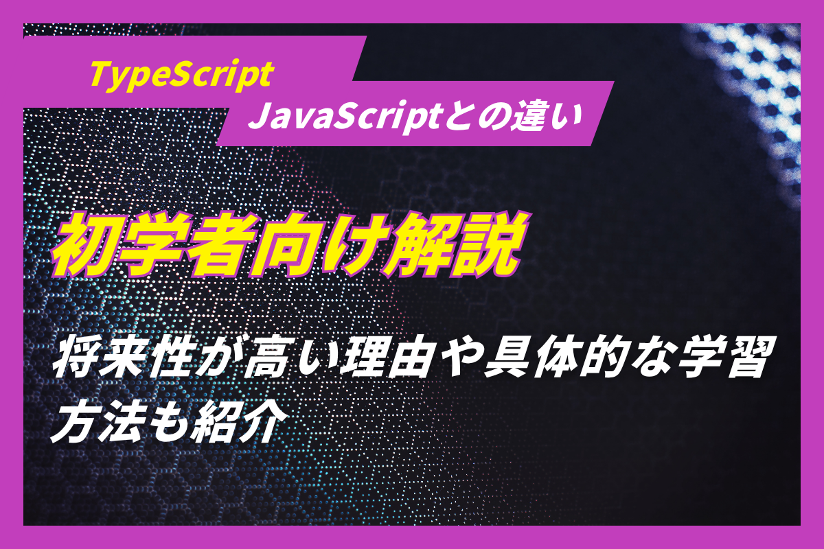 TypeScriptとは？JavaScriptとの違いや特徴、将来性を徹底解説！ - Growth Gate